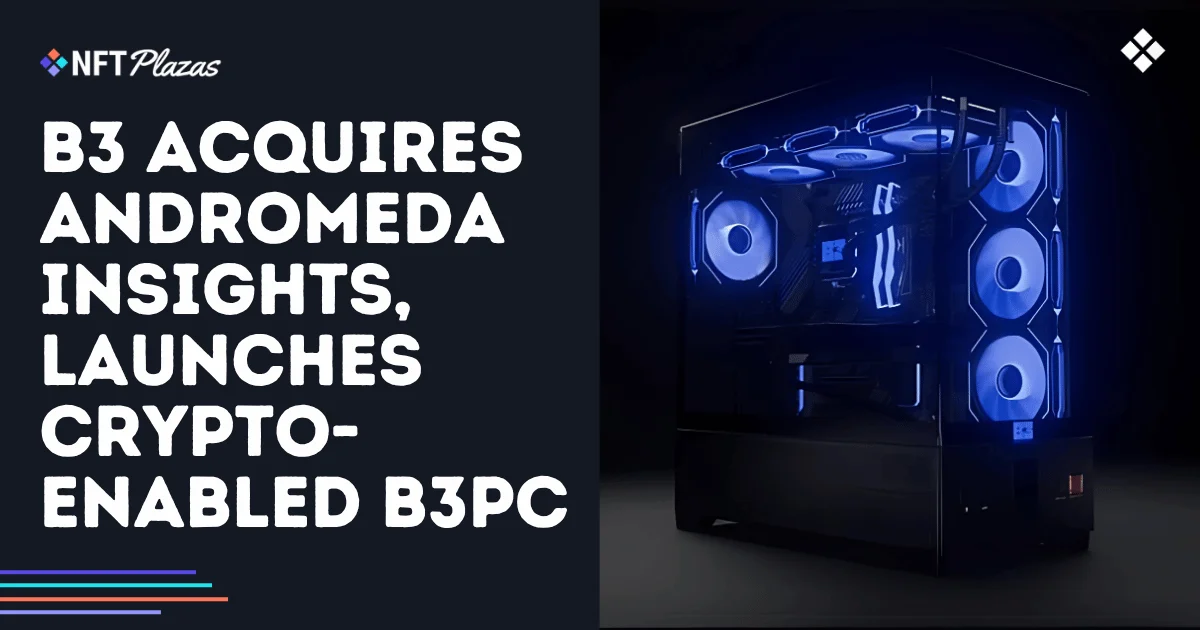 
                        B3 收购 Andromeda Insights，推出支持加密货币的 B3PC
                    
