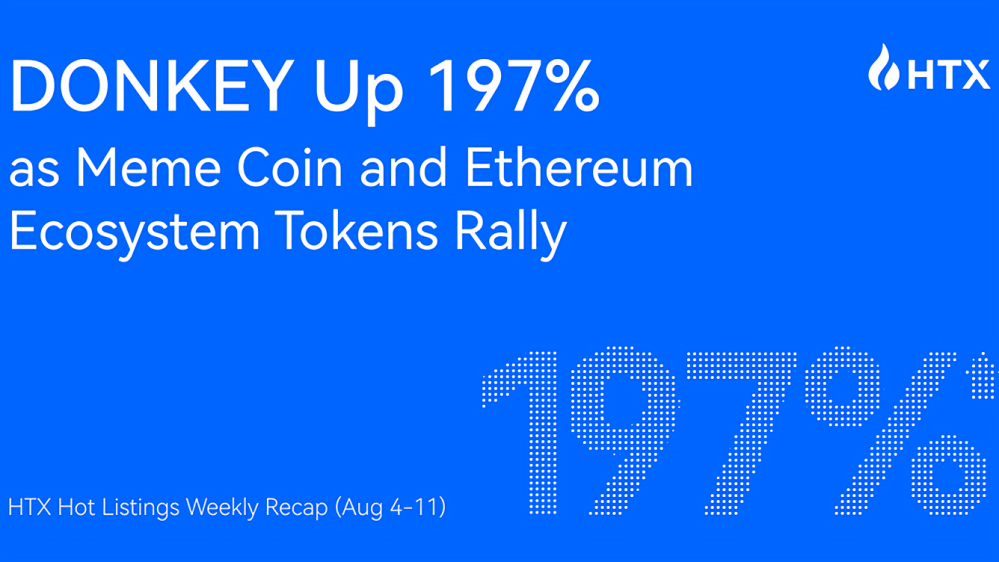 HTX 热门上线周回顾（8 月 4 日至 11 日）：Meme Coin 和以太坊生态系统代币上涨，DONKEY 上涨 197%